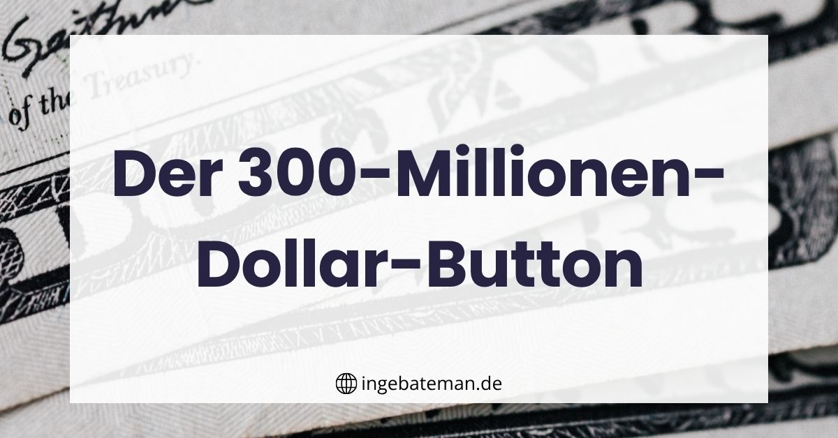 Ein Bild mit Dollarscheinen und die Überschrift: Der 300-Millionen-Dollar-Button